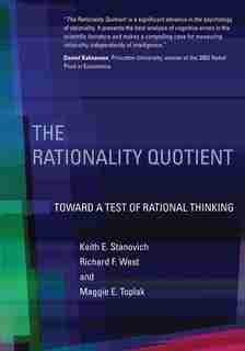 The Rationality Quotient: Toward a Test of Rational Thinking by Keith E. Stanovich