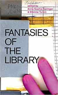 Fantasies Of The Library by Anna-sophie Springer