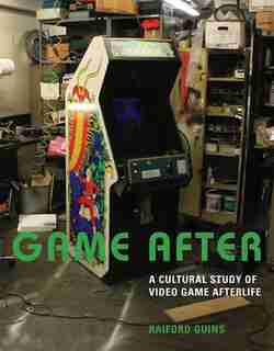 Game After: A Cultural Study Of Video Game Afterlife by Raiford Guins