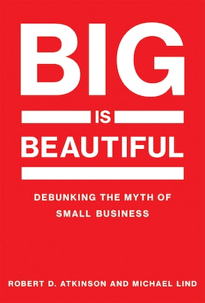 Big Is Beautiful: Debunking The Myth Of Small Business