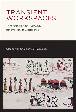 Transient Workspaces: Technologies Of Everyday Innovation In Zimbabwe