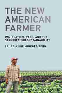 The New American Farmer: Immigration, Race, And The Struggle For Sustainability by Laura-anne Minkoff-zern