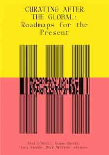 Curating After The Global: Roadmaps For The Present by Paul O'neill