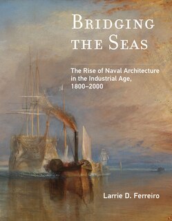 Bridging The Seas: The Rise Of Naval Architecture In The Industrial Age, 1800-2000