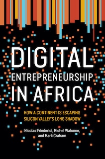 Digital Entrepreneurship In Africa: How A Continent Is Escaping Silicon Valley's Long Shadow