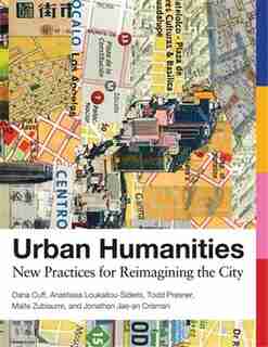 Urban Humanities: New Practices For Reimagining The City by Dana Cuff