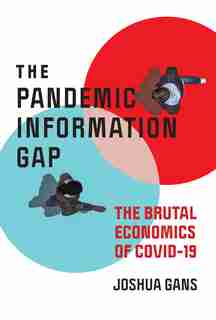 The Pandemic Information Gap: The Brutal Economics Of Covid-19 by Joshua Gans