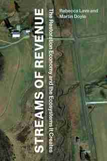Streams Of Revenue: The Restoration Economy And The Ecosystems It Creates by Rebecca Lave