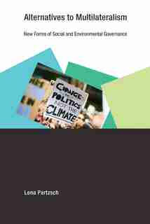 Alternatives To Multilateralism: New Forms Of Social And Environmental Governance by Lena Partzsch