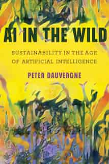Ai In The Wild: Sustainability In The Age Of Artificial Intelligence by Peter Dauvergne