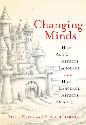 Changing Minds: How Aging Affects Language And How Language Affects Aging