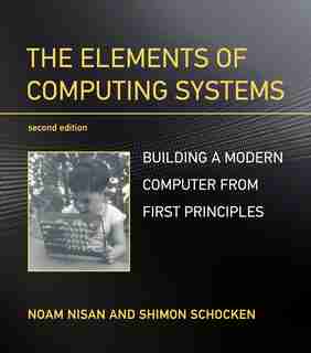 The Elements Of Computing Systems, Second Edition: Building A Modern Computer From First Principles by Noam Nisan