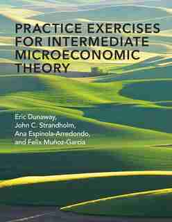 Practice Exercises For Intermediate Microeconomic Theory by Eric Dunaway