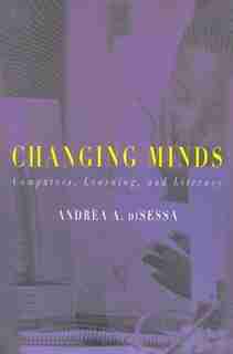 Changing Minds: Computers, Learning, and Literacy by Andrea diSessa