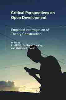 Critical Perspectives On Open Development: Empirical Interrogation Of Theory Construction by Arul Chib