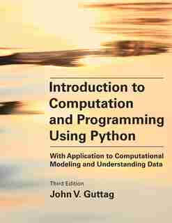 Introduction To Computation And Programming Using Python, Third Edition: With Application To Computational Modeling And Understanding Data by John V. Guttag