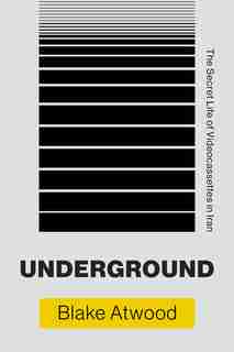 Underground: The Secret Life Of Videocassettes In Iran by Blake Atwood