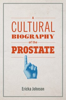 Front cover_A Cultural Biography Of The Prostate
