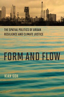 Form And Flow: The Spatial Politics Of Urban Resilience And Climate Justice