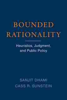 Bounded Rationality: Heuristics, Judgment, And Public Policy by Sanjit Dhami