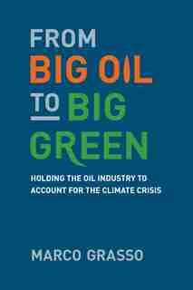 From Big Oil To Big Green: Holding The Oil Industry To Account For The Climate Crisis by Marco Grasso