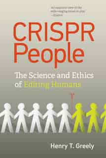 Crispr People: The Science And Ethics Of Editing Humans by Henry T. Greely