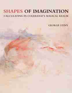 Shapes Of Imagination: Calculating In Coleridge's Magical Realm by George Stiny