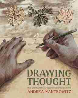 Drawing Thought: How Drawing Helps Us Observe, Discover, And Invent by Andrea Kantrowitz