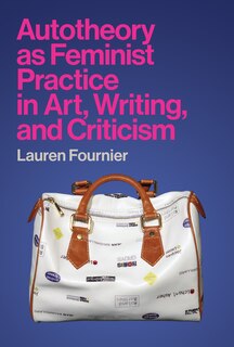 Front cover_Autotheory As Feminist Practice In Art, Writing, And Criticism
