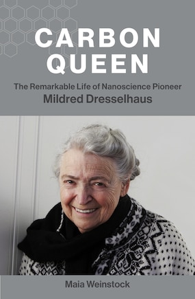 Carbon Queen: The Remarkable Life Of Nanoscience Pioneer Mildred Dresselhaus