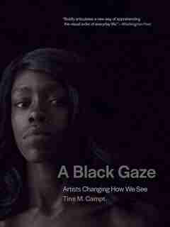 A Black Gaze: Artists Changing How We See by Tina M. Campt