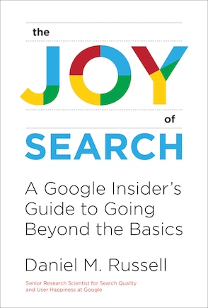 The Joy of Search: A Google Insider's Guide to Going Beyond the Basics