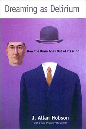 Dreaming as Delirium: How the Brain Goes Out of Its Mind