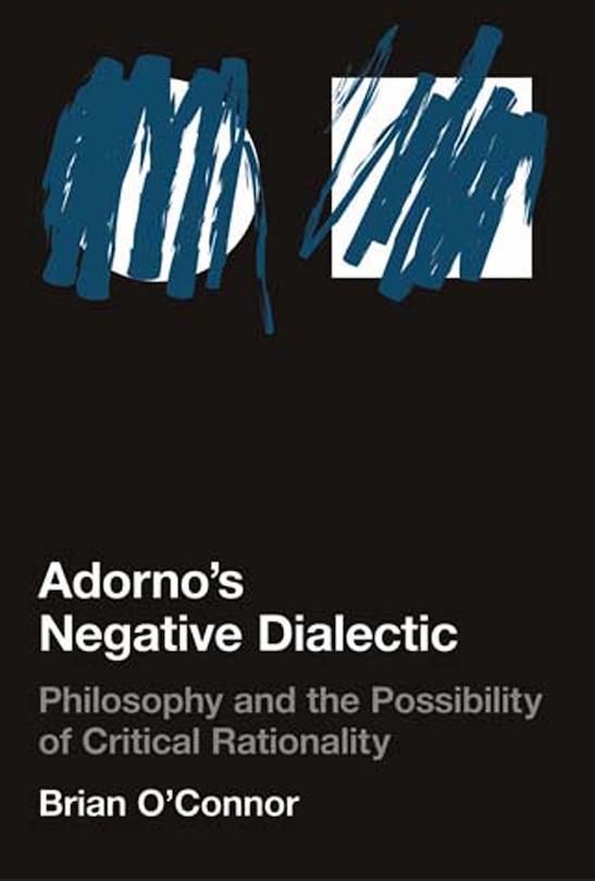 Adorno's Negative Dialectic: Philosophy and the Possibility of Critical Rationality