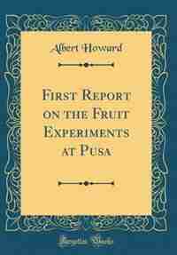 First Report on the Fruit Experiments at Pusa (Classic Reprint) by Albert Howard