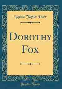 Dorothy Fox (Classic Reprint) de Louisa Taylor Parr