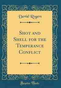 Shot and Shell for the Temperance Conflict (Classic Reprint) by David Rogers