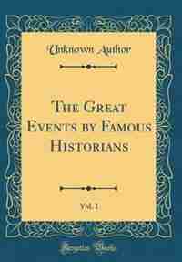 The Great Events by Famous Historians, Vol. 1 (Classic Reprint) de Unknown Author