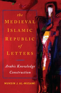 Front cover_The Medieval Islamic Republic of Letters