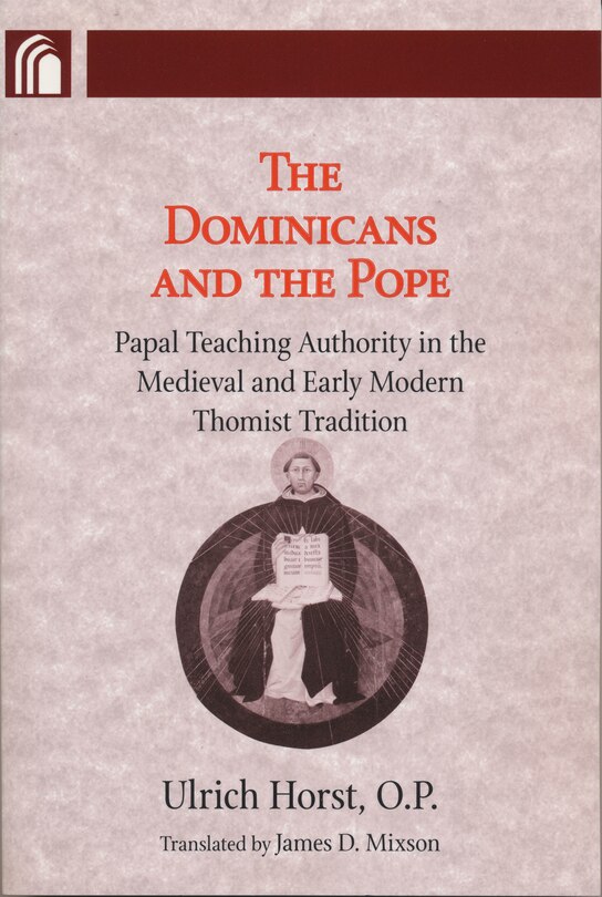 Dominicans And The Pope: Papal Teaching Authority In The Medieval And Early Modern Thomist Tradition