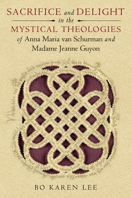 Couverture_Sacrifice And Delight In The Mystical Theologies Of Anna Maria Van Schurman And Madame Jeanne Guyon