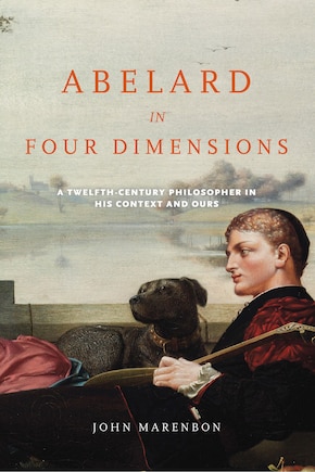 Abelard In Four Dimensions: A Twelfth-century Philosopher In His Context And Ours