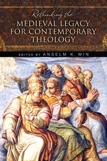 Front cover_Rethinking The Medieval Legacy For Contemporary Theology