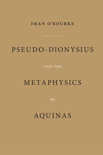 Front cover_Pseudo-dionysius And The Metaphysics Of Aquinas