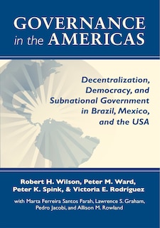 Governance in the Americas: Decentralization, Democracy, and Subnational Government in Brazil, Mexico, and the USA