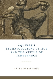 Front cover_Aquinas's Eschatological Ethics and the Virtue of Temperance