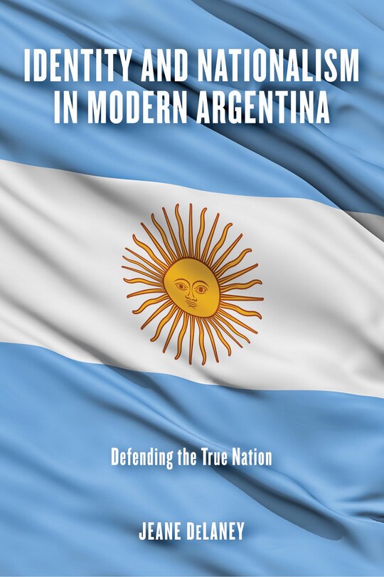 Front cover_Identity And Nationalism In Modern Argentina