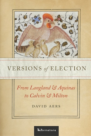 Versions Of Election: From Langland And Aquinas To Calvin And Milton