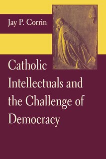 Front cover_Catholic Intellectuals And The Challenge Of Democracy