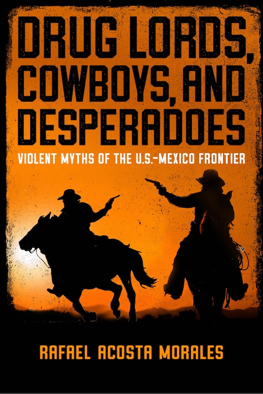 Front cover_Drug Lords, Cowboys, And Desperadoes